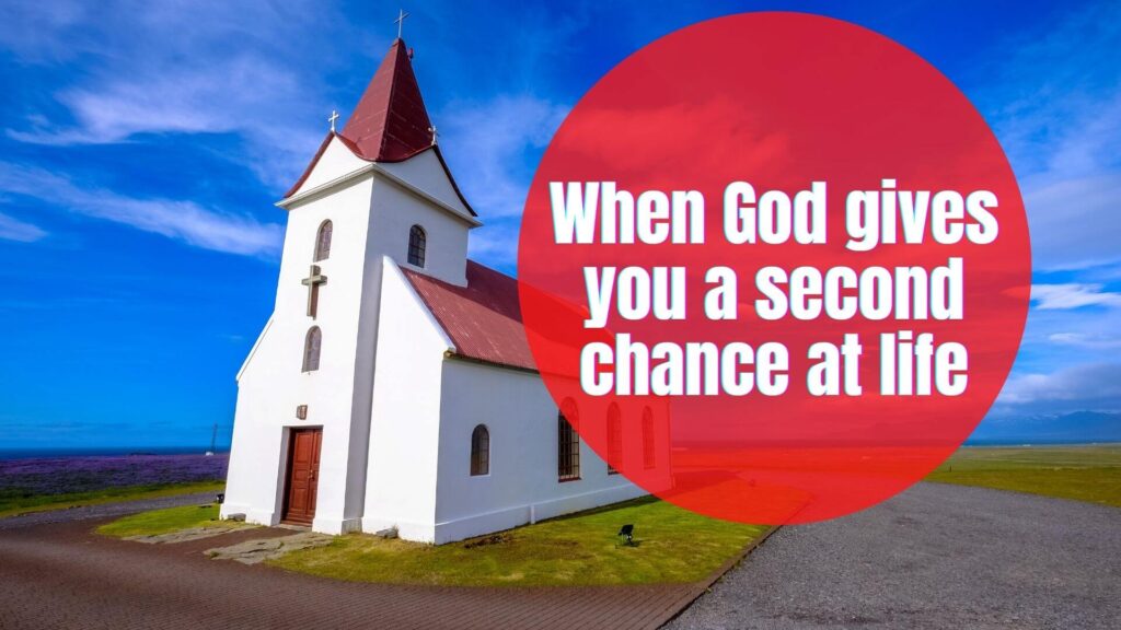 When God Gives You A Second Chance At Life