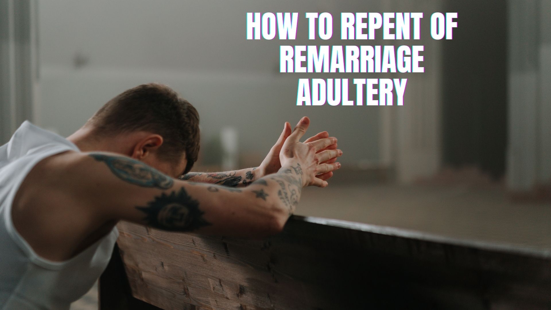 How To Repent Of Remarriage Adultery