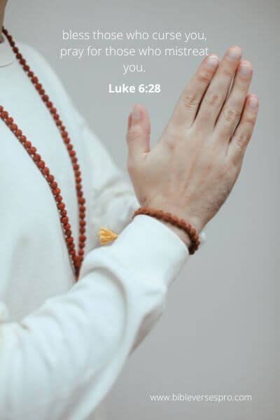 Luke 6-28 - Bless those who hurt you.