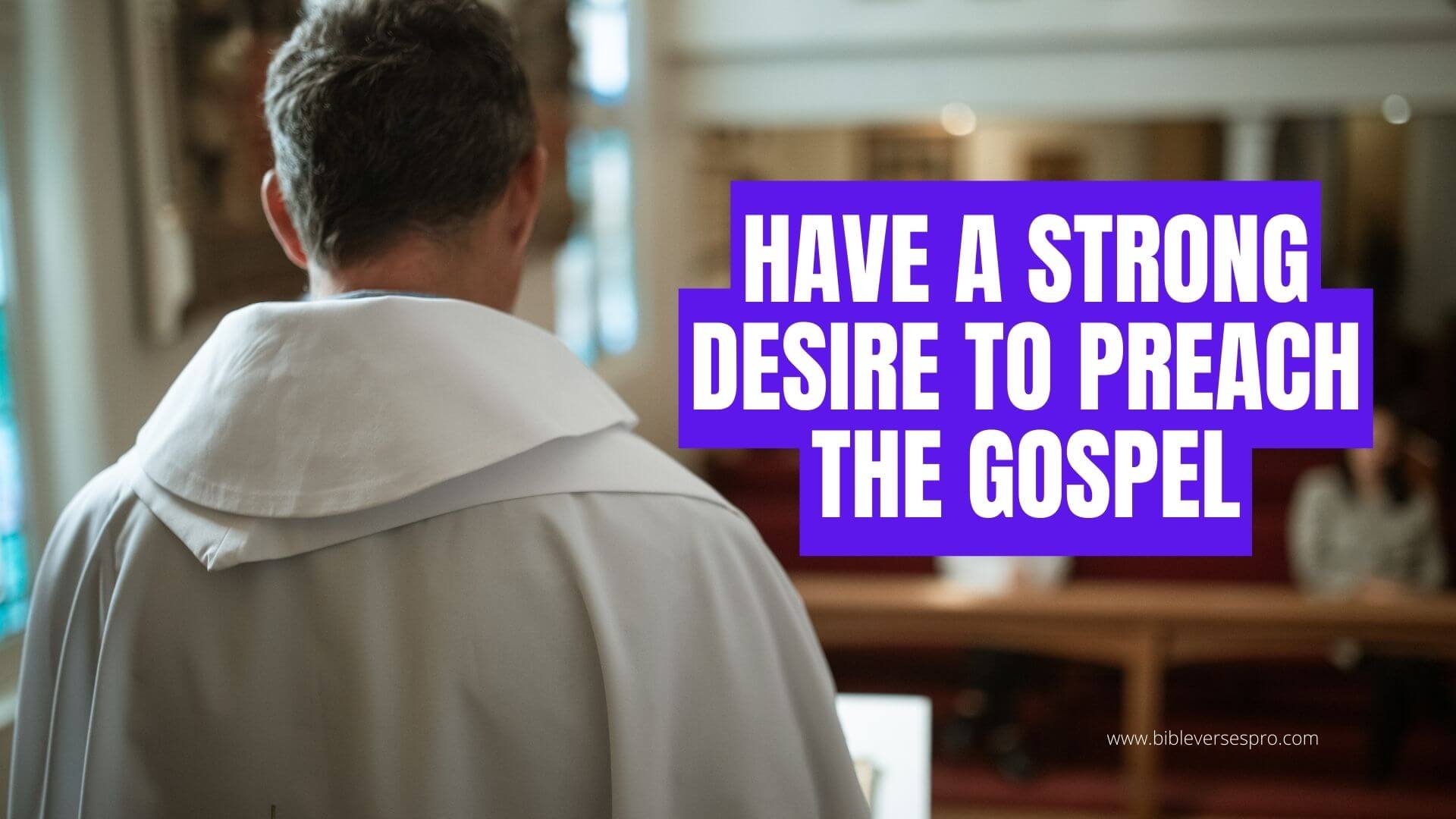 Have a strong desire to preach the Gospel