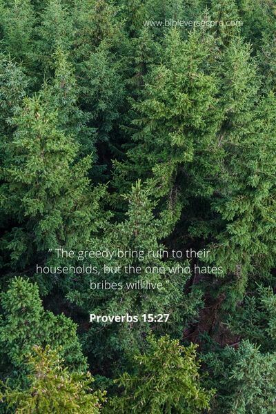 Proverbs 15_27 - Greedy people are never satisfied with what they have