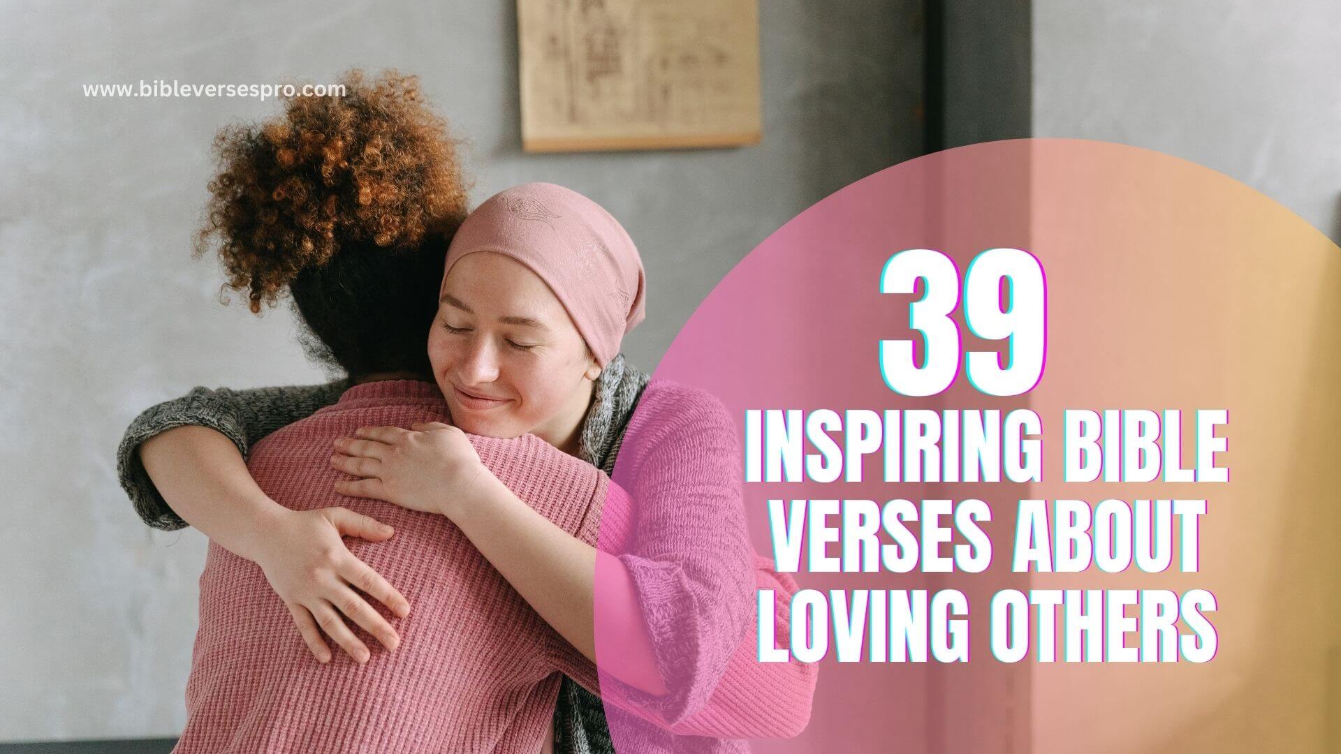 39 Inspiring Bible Verses About Loving Others