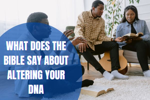 What Does The Bible Say About Altering Your DNA What Does The Bible Say About Altering Your DNA